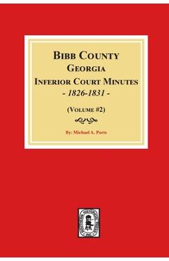 Bibb County, Georgia Inferior Court Minutes, 1826-1831 (Volume #2) - Michael A. Ports