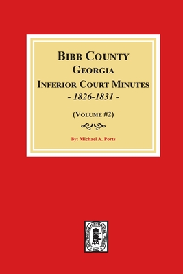 Coperta cărții 'Bibb County, Georgia Inferior Court Minutes, 1826-1831 (Volume #2) - Michael A. Ports'
