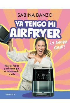 Coperta cărții 'YA Tengo Mi Airfryer, ¿Y Ahora Qué?/ I Have My Own Air Fryer, Now What? - Sabina Banzo'