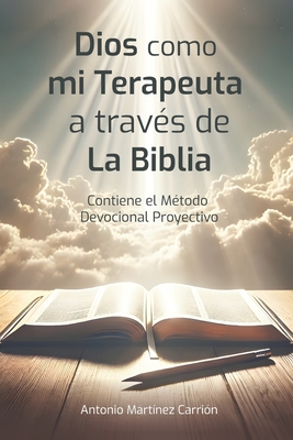 Dios Como Mi Terapeuta a Través de la Biblia: Incluye el Método Devocional Proyectivo de lectura bíblica - Antonio Martínez Carrión