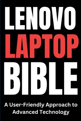 Lenovo Laptop Bible: A User-Friendly Approach to Advanced Technology - Tech Trends