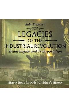 Coperta cărții 'Legacies of the Industrial Revolution: Steam Engine and Transportation - History Book for Kids Children's History -'