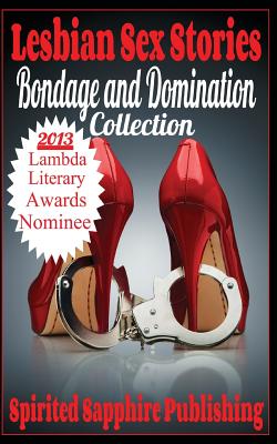 Lesbian Sex Stories: Bondage and Domination Collection: Lesbian Sex Stories - Spirited Sapphire Publishing