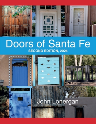 Doors Of Santa Fe: Second Edition, 2024: Second - John Lonergan