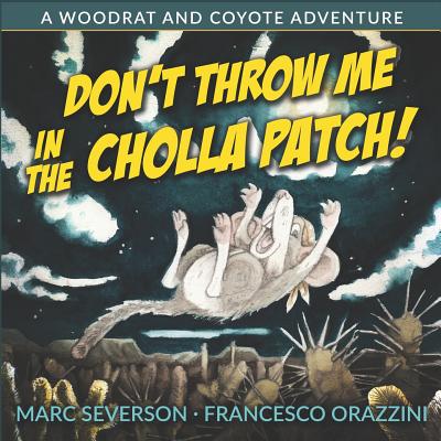 Don't Throw Me in the Cholla Patch!: A Woodrat and Coyote Adventure - Francesco Orazzini