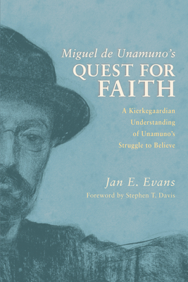 Miguel de Unamuno's Quest for Faith: A Kierkegaardian Understanding of Unamuno's Struggle to Believe - Jan E. Evans