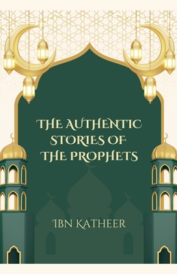 The Authentic Stories of the Prophets - Ibn Katheer