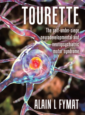 Tourette: The self-under-siege neurodevelopmental and neuropsychiatric motor syndrome - Alain L. Fymat