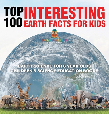 Top 100 Interesting Earth Facts for Kids - Earth Science for 6 Year Olds Children's Science Education Books -