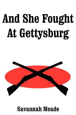 And She Fought At Gettysburg - Savannah Meade