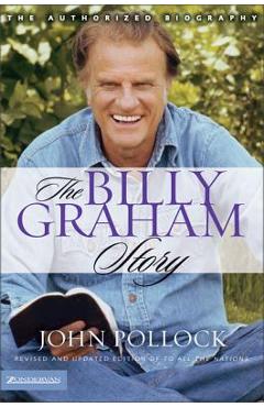The Billy Graham Story: The Authorized Biography - Revd John Charles Pollock