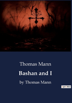 Bashan and I: by Thomas Mann - Thomas Mann