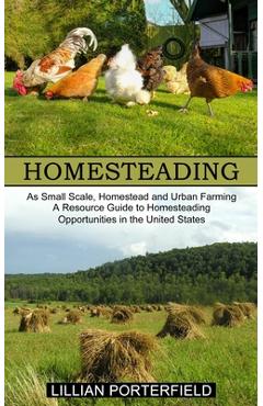 Coperta cărții 'Homesteading: A Resource Guide to Homesteading Opportunities in the United States (As Small Scale, Homestead and Urban'