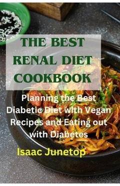 Coperta cărții 'The Best Renal Diet Cookbook: Planning the Best Diabetic Diet with Vegan Recipes and Eating out with Diabetes - Isaac'