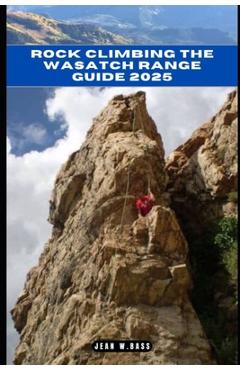 Coperta cărții 'Rock Climbing the Wasatch Range Guide 2025 - Jean W. Bass'