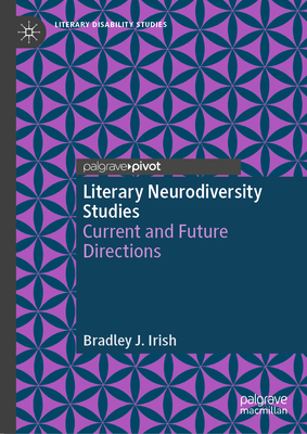 Literary Neurodiversity Studies: Current and Future Directions - Bradley J. Irish