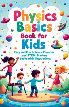 Coperta cărții 'Physics Basics Book for Kids: Fun Science Theories and STEM Starter Experiments with Illustrations - Khasan Laudry'