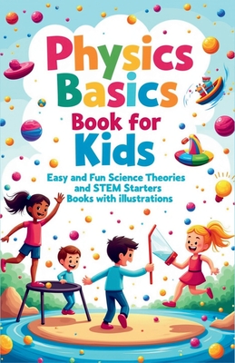 Physics Basics Book for Kids: Fun Science Theories and STEM Starter Experiments with Illustrations - Khasan Laudry