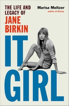 Poza produsului It Girl: The Life and Legacy of Jane Birkin - Marisa Meltzer