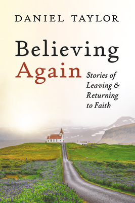 Coperta cărții 'Believing Again: Stories of Leaving and Returning to Faith - Daniel Taylor'