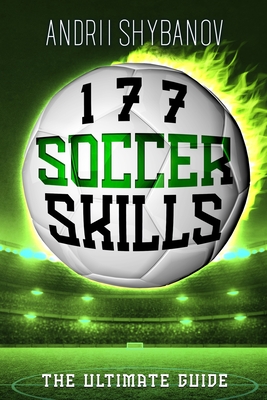 177 Soccer Skills: The Ultimate Guide - Andrii Shybanov