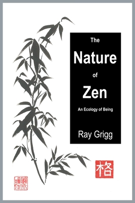 The Nature of Zen: An Ecology of Being - Ray Grigg