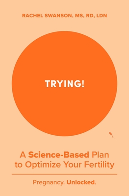Trying!: A Science-Backed Plan to Optimize Your Fertility - Rachel Swanson