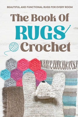 The Book Of Rugs Crochet: Beautiful and Functional Rugs for Every Room: Amigurumi Rug Patterns - Charlie Hudson
