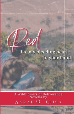 Red, Like My Bleeding Heart in Your Hand - Sarah B. Elisa