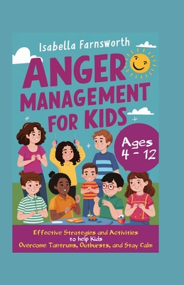 Coperta cărții 'Anger Management for Kids: Effective Strategies and Activities to Help Kids Overcome Tantrums, Outbursts, and Stay Calm'