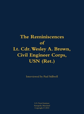 The Reminiscences of Lt. Cdr. Wesley A. Brown, Civil Engineer Corps. USN (Ret.): 1927-2012 - Wesley A. Brown