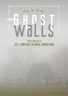 Coperta cărții 'Ghost Walls: The Story of a 17th-Century Colonial Homestead - Sally M. Walker'