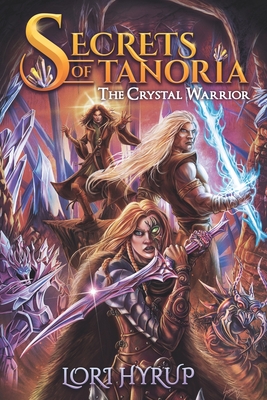 Secrets of Tanoria: The Crystal Warrior - Lori Hyrup
