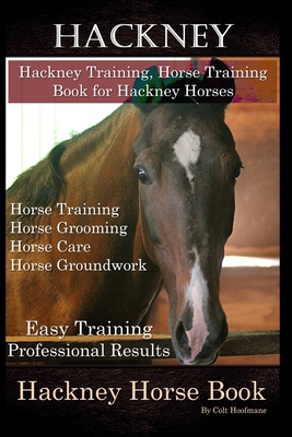 Hackney, Hackney Training, Horse Training Book for Hackney Horses, Horse Training, Horse Grooming, Horse Care, Horse Groundwork, Easy Training * Profe - Colt Hoofmane