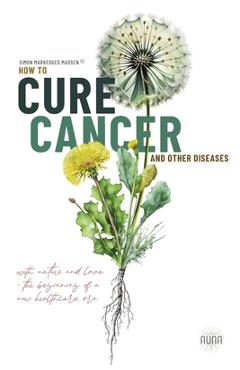 Coperta cărții 'How To Cure Cancer And Other Diseases: The beginning of a new health care era! - Simon Markfoged Madsen'