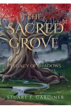 The Sacred Grove: Legacy of Shadows - Stuart F. Gardiner