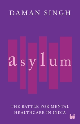 Asylum: The Battle for Mental Healthcare in India - Daman Singh