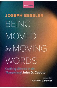 Coperta cărții 'Being Moved by Moving Words: Crediting Rhetoric in the Theopoetics of John D. Caputo - Joseph Bessler'