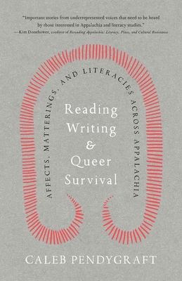 Reading, Writing, and Queer Survival: Affects, Matterings, and Literacies Across Appalachia - Caleb Pendygraft