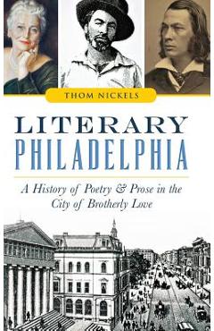 Coperta cărții 'Literary Philadelphia: A History of Poetry and Prose in the City of Brotherly Love - Thom Nickels'
