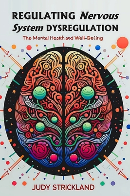 Regulating Nervous System Dysregulation: A Step-by-Step Guide to Reverse Mental Health and Promote Well-being - Judy Strickland