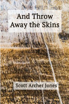 And Throw Away the Skins - Scott Archer Jones