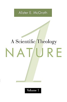 A Scientific Theology, Volume 1: Nature - Alister E. Mcgrath