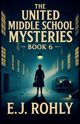 The United Middle School Mysteries Book 6 - E. J. Rohly