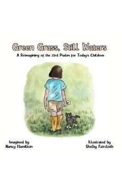 Coperta cărții 'Green Grass, Still Water: A Reimagining of the 23rd Psalm for Today's Children - Nancy L. Hamilton'