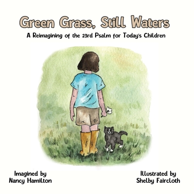 Coperta cărții 'Green Grass, Still Water: A Reimagining of the 23rd Psalm for Today's Children - Nancy L. Hamilton'