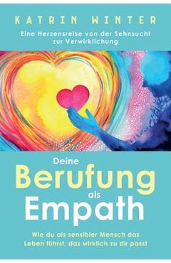 Poza produsului Deine Berufung als Empath: Wie du als sensibler Mensch das Leben führst, das wirklich zu dir passt. Eine Herzensreise von der Sehnsucht zur Verwi - Katrin Winter