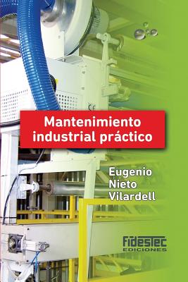 Mantenimiento industrial práctico (tinta negra) - Eugenio Nieto Vilardell
