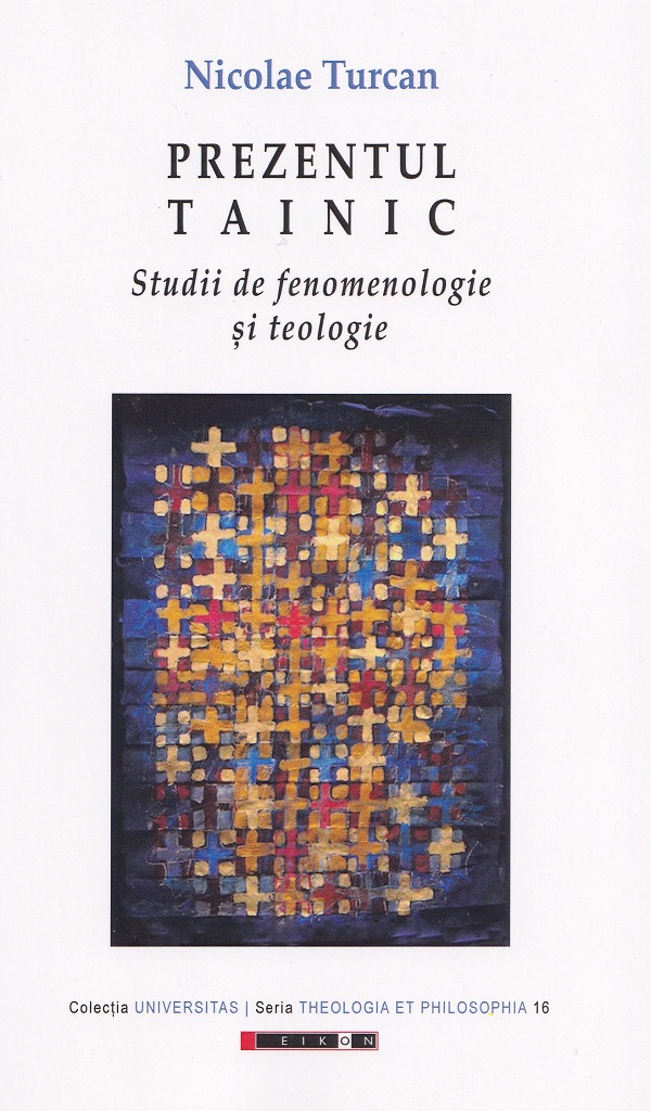 Prezentul tainic. Studii de fenomenologie si teologie - Nicolae Turcan