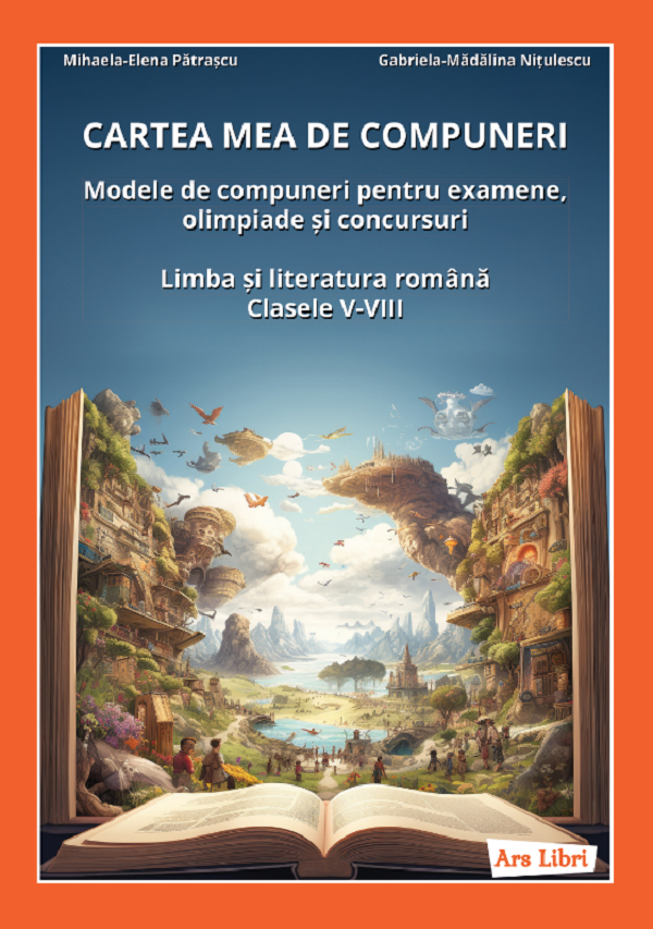 Cartea mea de compuneri. Modele de compuneri Clasele 5-8 - Mihaela-Elena Patrascu, Gabriela-Madalina Nitulescu
